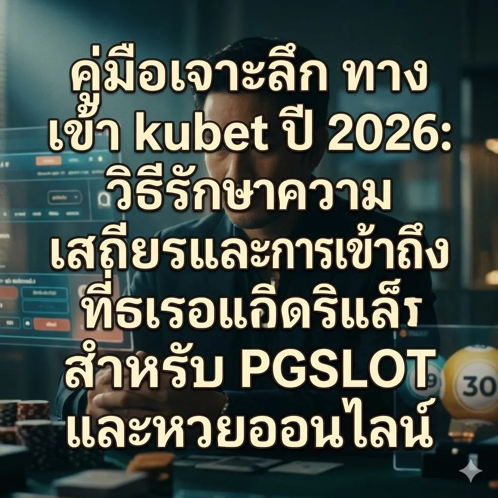 คู่มือเจาะลึก ทาง เข้า kubet ปี 2026: วิธีรักษาความเสถียรและการเข้าถึงที่รวดเร็วที่สุดสำหรับ PGSLOT และหวยออนไลน์