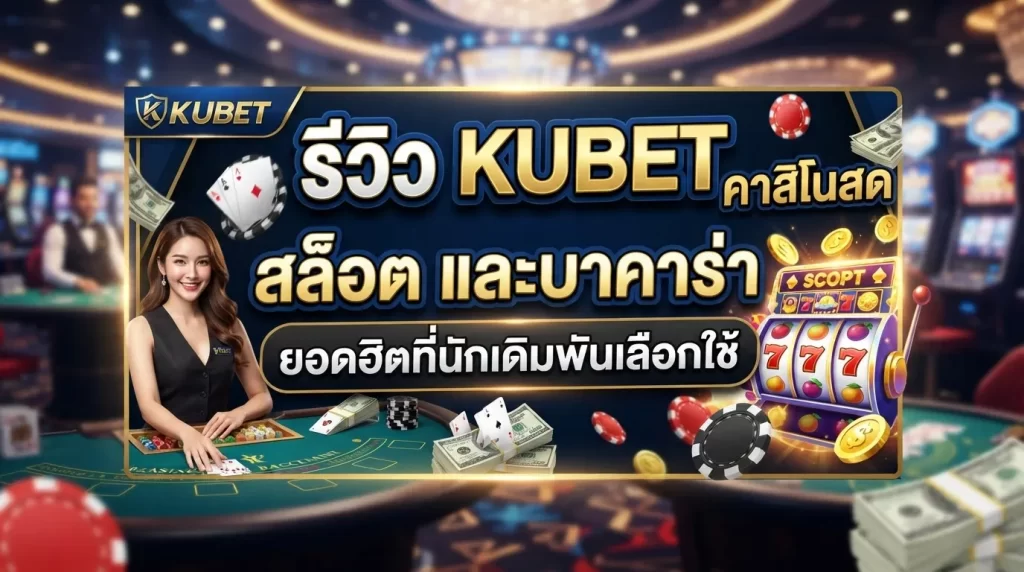 รีวิว KUBET คาสิโนสด สล็อต และบาคาร่า ยอดฮิตที่นักเดิมพันเลือกใช้